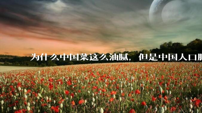 为什么中国菜这么油腻，但是中国人口肥胖率没有美国那么高？