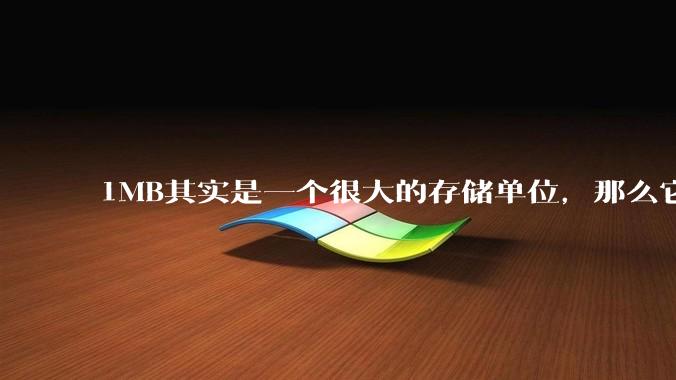 1MB其实是一个很大的存储单位，那么它的存储容量究竟有多大？