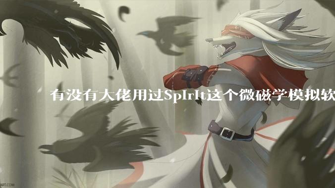 有没有大佬用过Spirit这个微磁学模拟软件，能不说下怎么安装，搞不赢……？