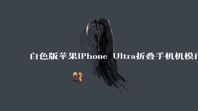 白色版苹果iPhone Ultra折叠手机机模再次曝光_***_平台_机型