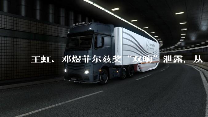 王虹、邓煜菲尔兹奖“双响”泄露，从“四常”到“五常”改写90年历史_数学_中国_丘成桐