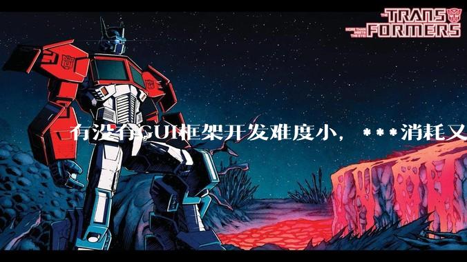 有没有GUI框架开发难度小，***消耗又不多，而且又跨平台？