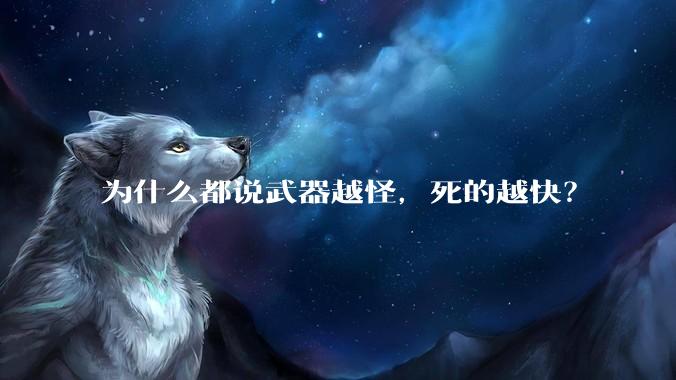 为什么都说武器越怪，死的越快？