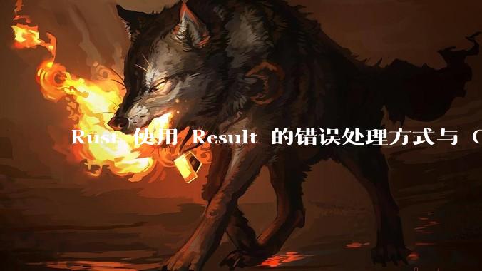 Rust 使用 Result 的错误处理方式与 Golang 使用 error 的方式有什么本质区别？