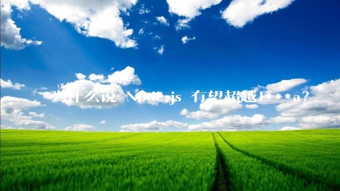 为什么说 Node.js 有望超越J***a？