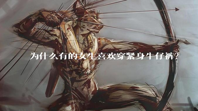 为什么有的女生喜欢穿紧身牛仔裤？
