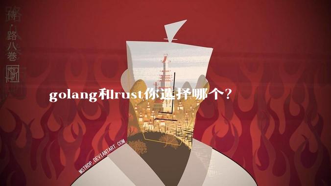 golang和rust你选择哪个？