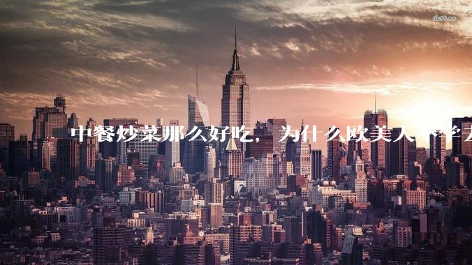 中餐炒菜那么好吃，为什么欧美人不学去？