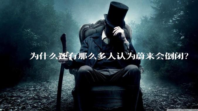 为什么还有那么多人认为蔚来会倒闭？