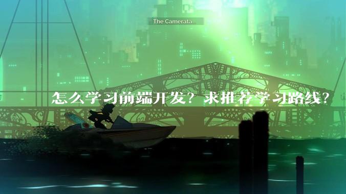 怎么学习前端开发？求推荐学习路线？