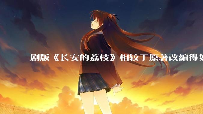 剧版《长安的荔枝》相较于原著改编得如何？