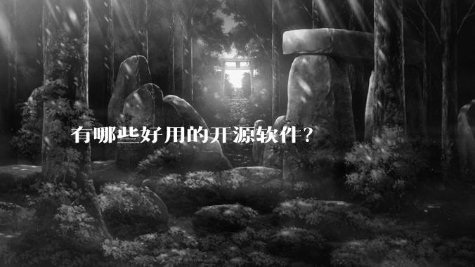 有哪些好用的开源软件？