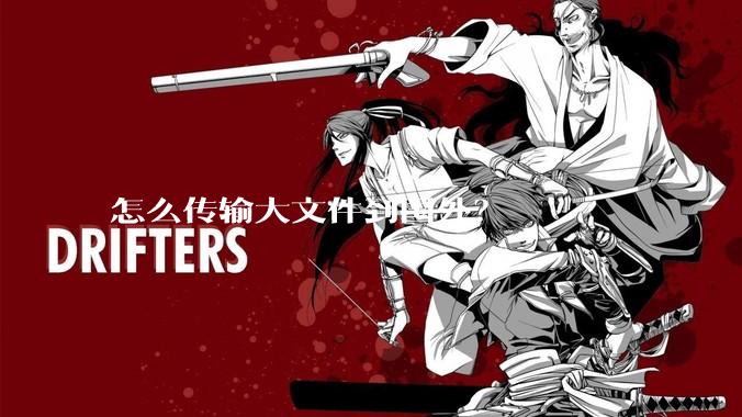 怎么传输大文件到国外？