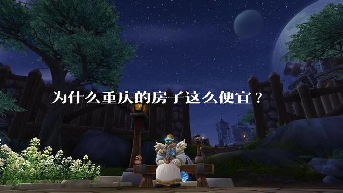 为什么重庆的房子这么便宜?